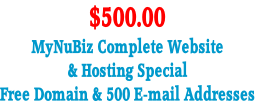 $500.00
MyNuBiz Complete Website 
& Hosting Special
Free Domain & 500 E-mail Addresses