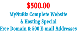 $500.00
MyNuBiz Complete Website 
& Hosting Special
Free Domain & 500 E-mail Addresses

